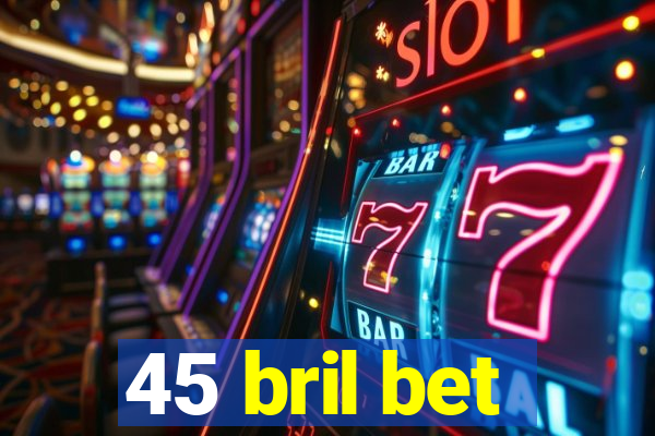 45 bril bet