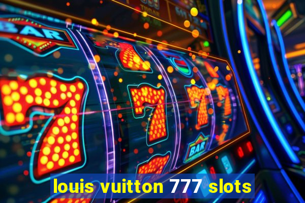 louis vuitton 777 slots