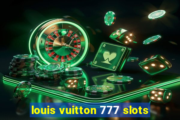 louis vuitton 777 slots