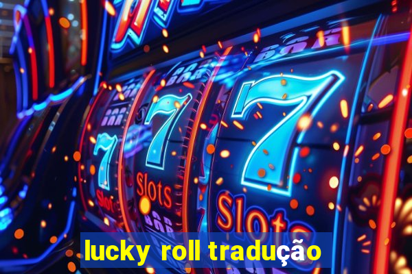 lucky roll tradução