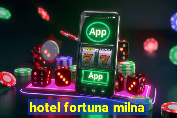 hotel fortuna milna