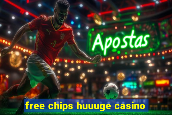 free chips huuuge casino