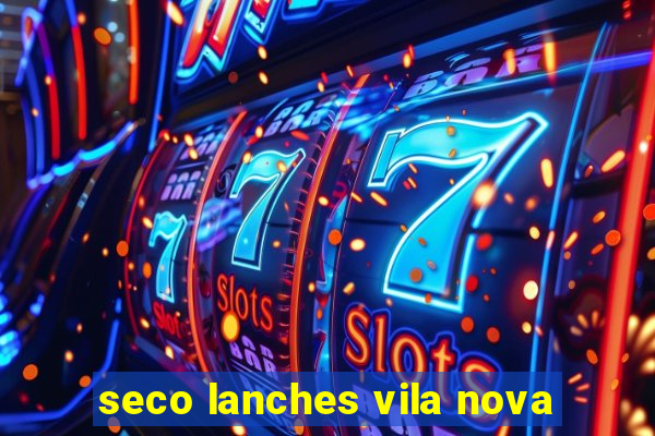 seco lanches vila nova