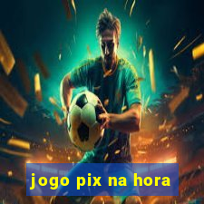 jogo pix na hora