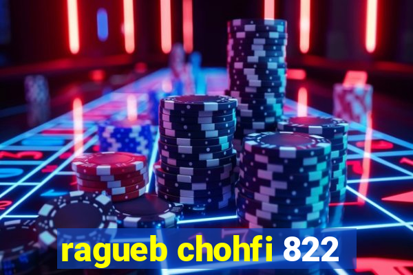 ragueb chohfi 822