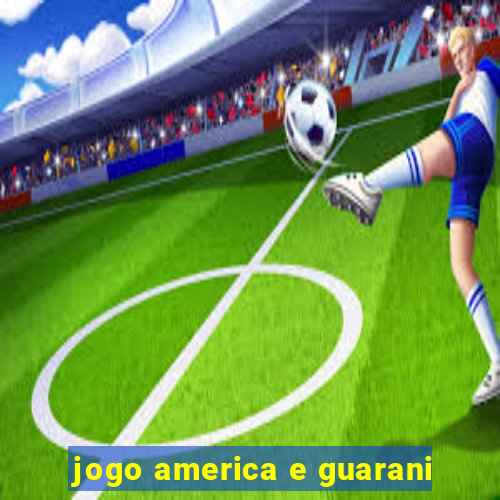 jogo america e guarani