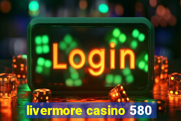 livermore casino 580