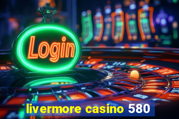 livermore casino 580