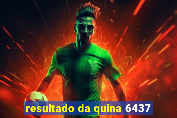 resultado da quina 6437