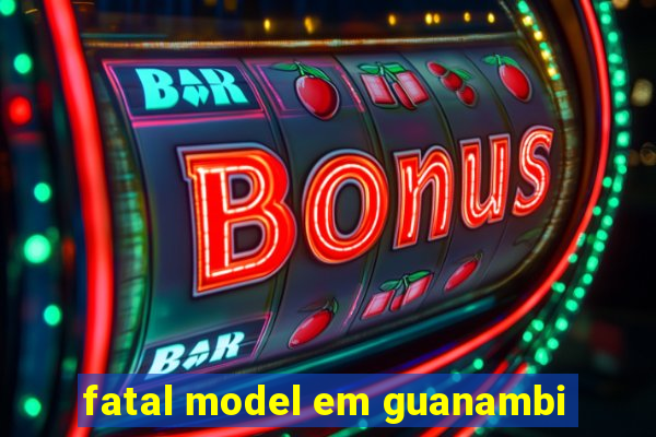 fatal model em guanambi