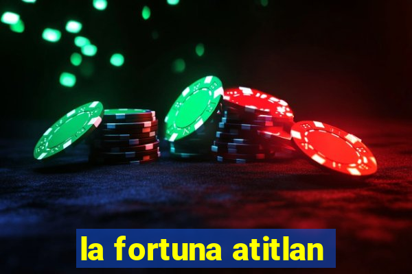 la fortuna atitlan