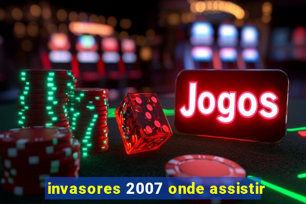 invasores 2007 onde assistir