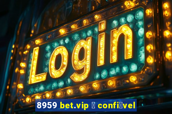 8959 bet.vip 茅 confi谩vel