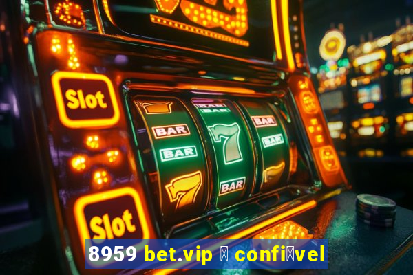 8959 bet.vip 茅 confi谩vel