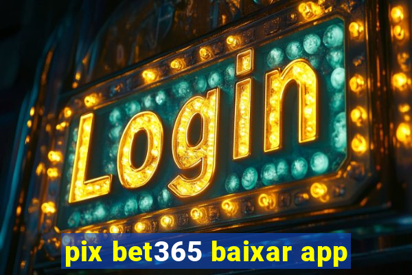 pix bet365 baixar app