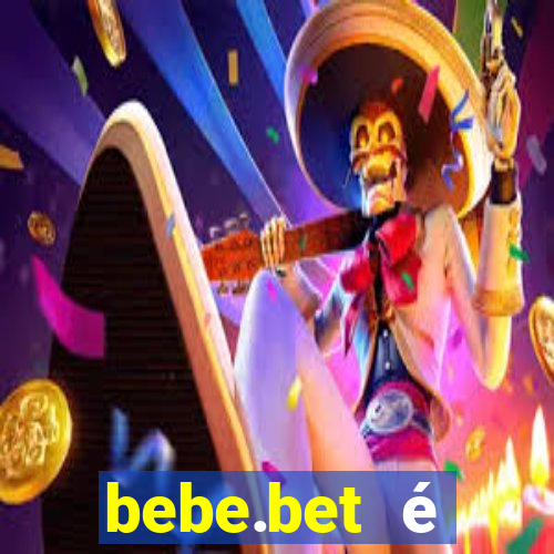 bebe.bet é confiável paga mesmo