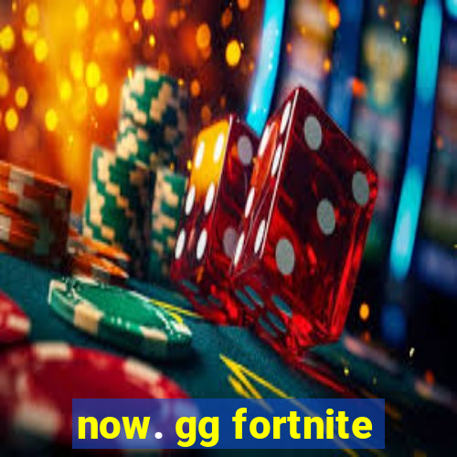 now. gg fortnite