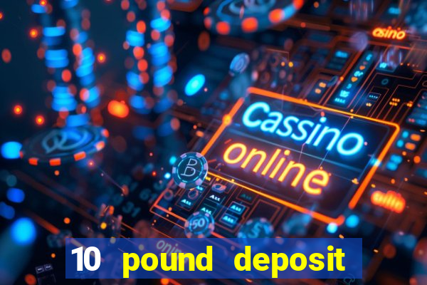 10 pound deposit casino sites