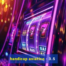 handicap asiatico - 3.5