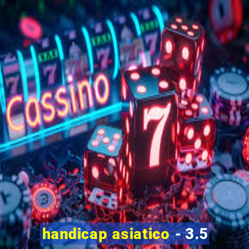 handicap asiatico - 3.5