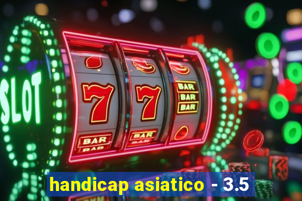 handicap asiatico - 3.5