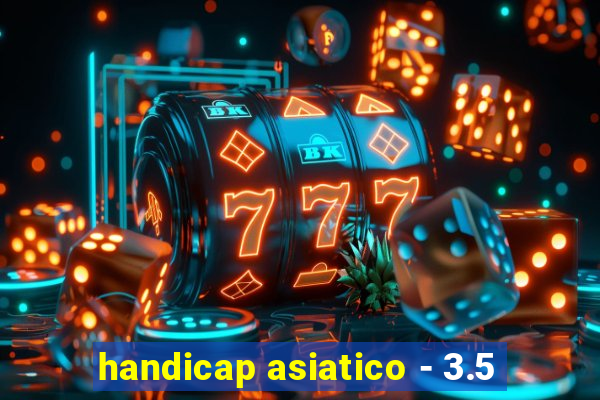 handicap asiatico - 3.5