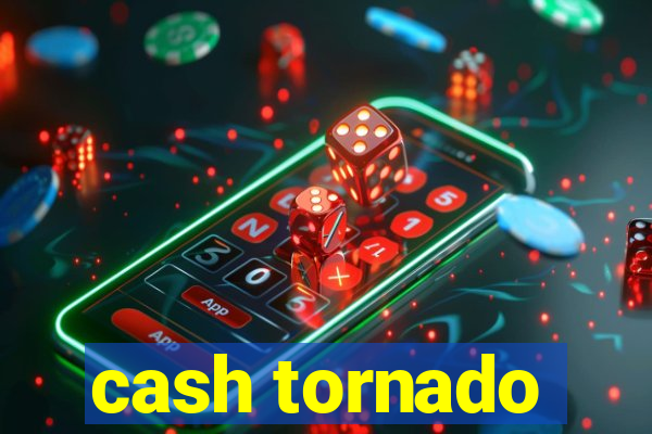 cash tornado