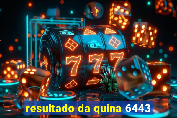 resultado da quina 6443