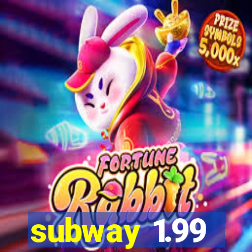 subway 1.99