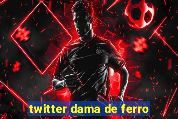 twitter dama de ferro