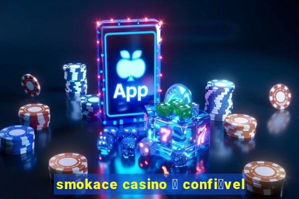 smokace casino 茅 confi谩vel