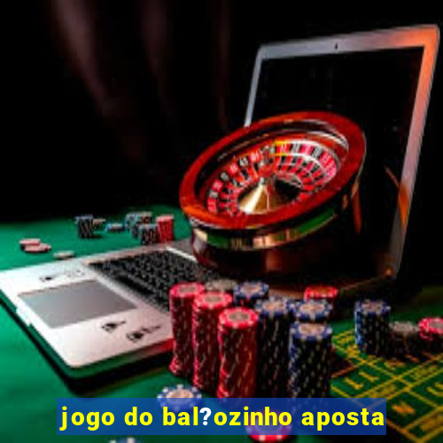 jogo do bal?ozinho aposta