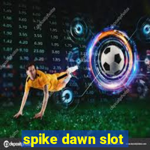 spike dawn slot