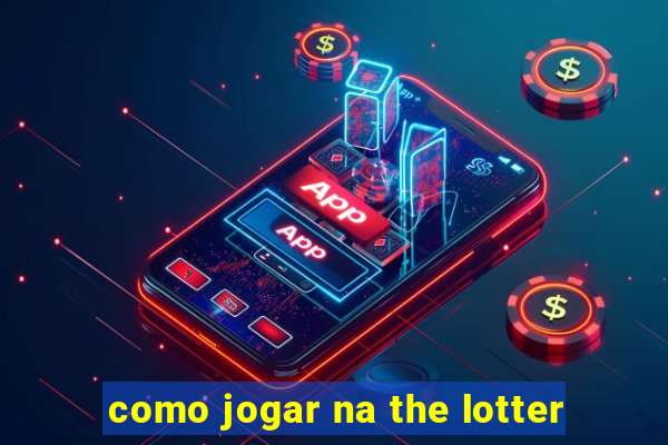 como jogar na the lotter