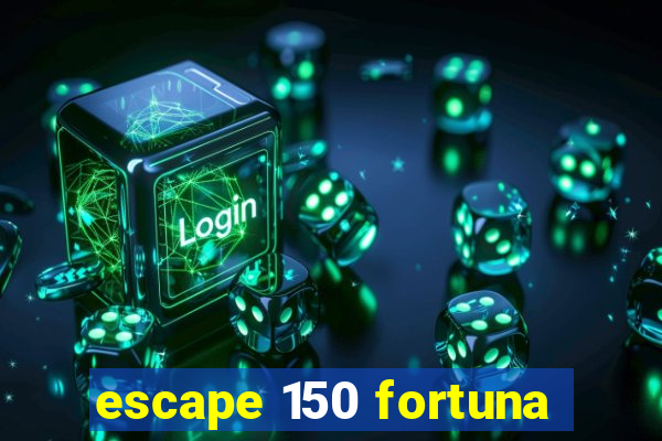 escape 150 fortuna