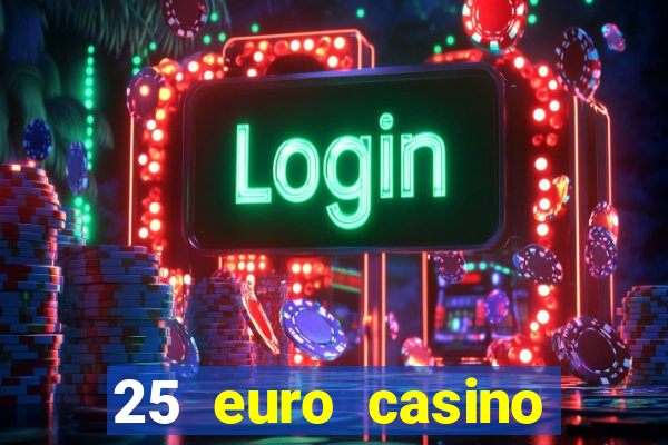 25 euro casino bonus ohne einzahlung