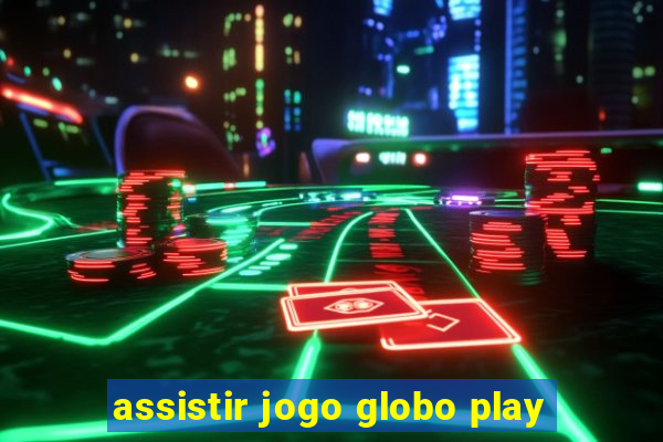 assistir jogo globo play