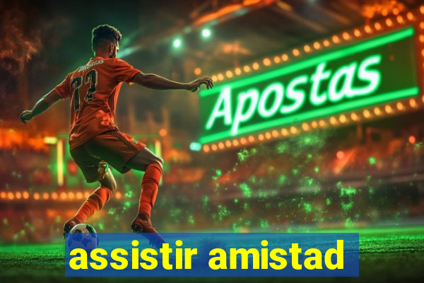 assistir amistad