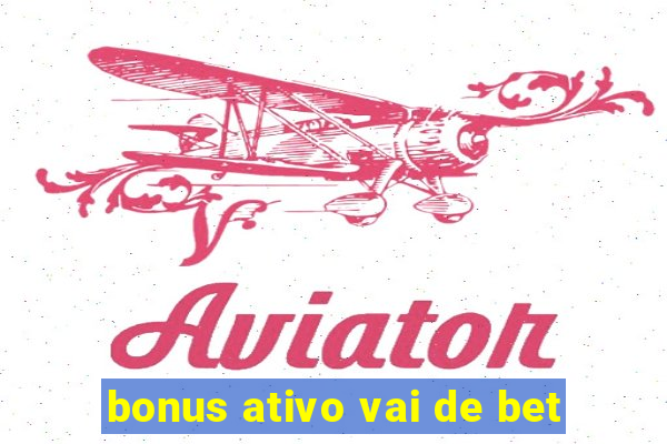 bonus ativo vai de bet