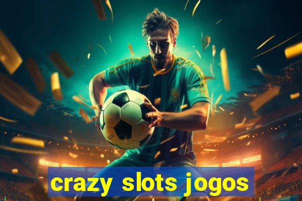 crazy slots jogos