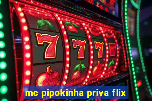 mc pipokinha priva flix