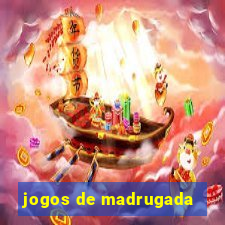 jogos de madrugada