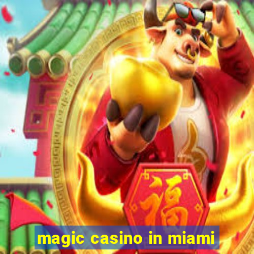 magic casino in miami