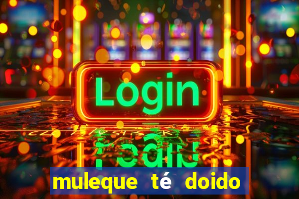 muleque té doido 4 assistir online