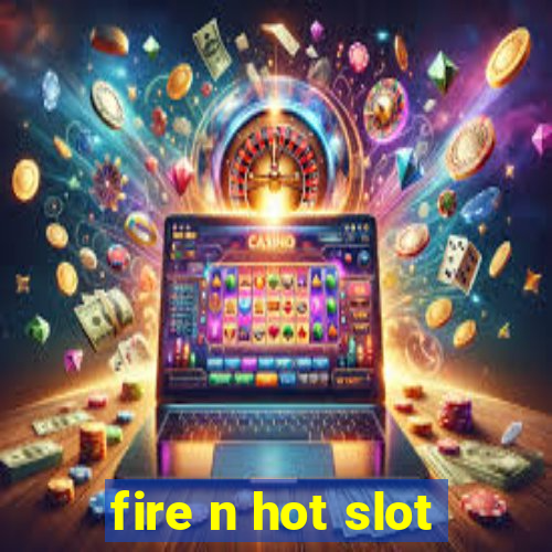 fire n hot slot