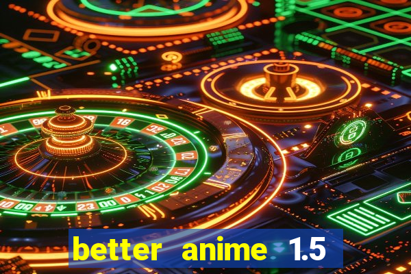 better anime 1.5 apk download