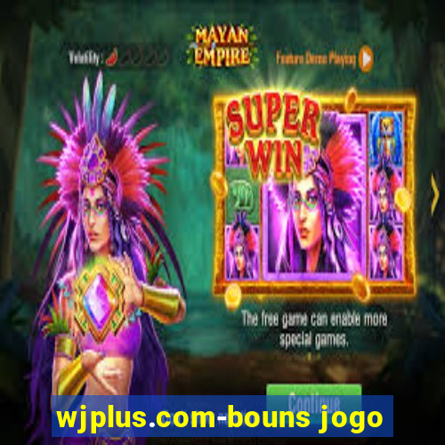 wjplus.com-bouns jogo