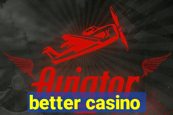 better casino