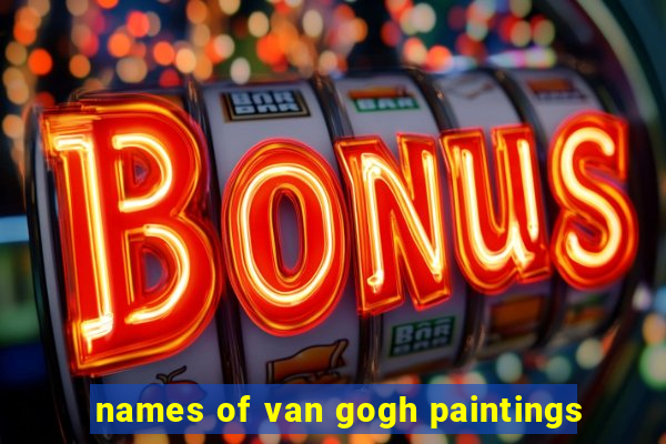 names of van gogh paintings