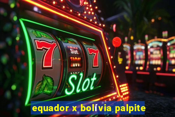 equador x bolívia palpite